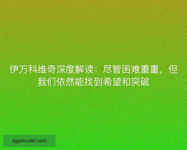 伊万科维奇深度解读：尽管困难重重，但我们依然能找到希望和突破